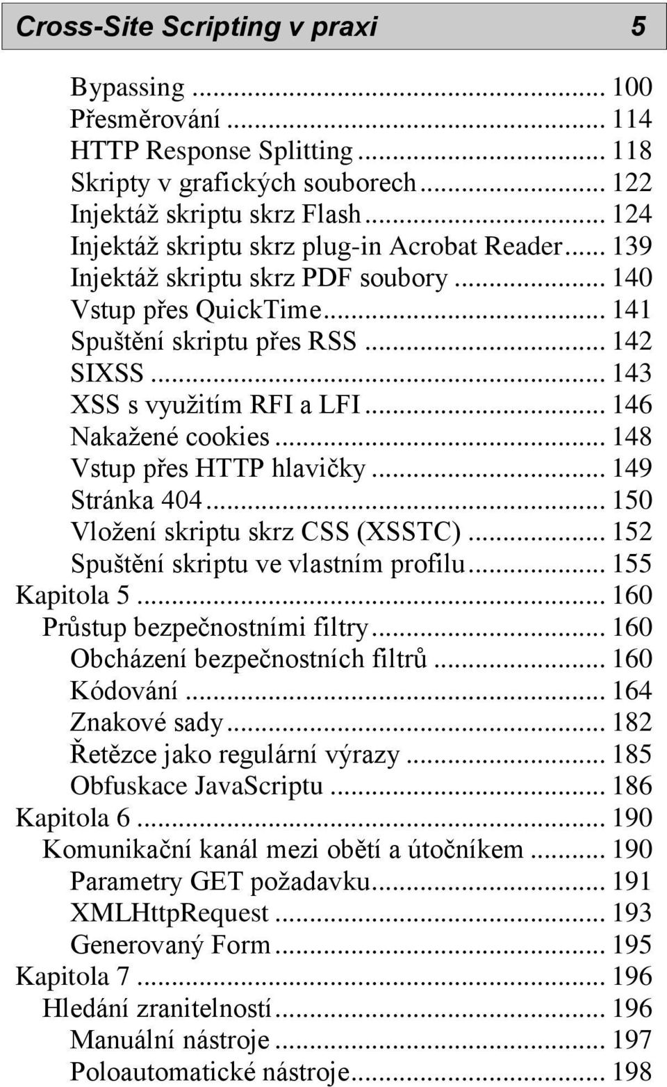 .. 146 Nakažené cookies... 148 Vstup přes HTTP hlavičky... 149 Stránka 404... 150 Vložení skriptu skrz CSS (XSSTC)... 152 Spuštění skriptu ve vlastním profilu... 155 Kapitola 5.