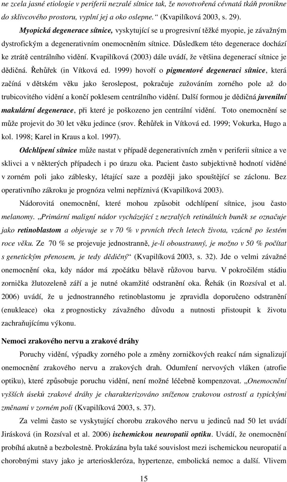 Kvapilíková (2003) dále uvádí, že většina degenerací sítnice je dědičná. Řehůřek (in Vítková ed.