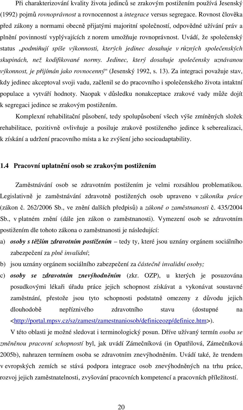 Uvádí, že společenský status podmiňují spíše výkonnosti, kterých jedinec dosahuje v různých společenských skupinách, než kodifikované normy.