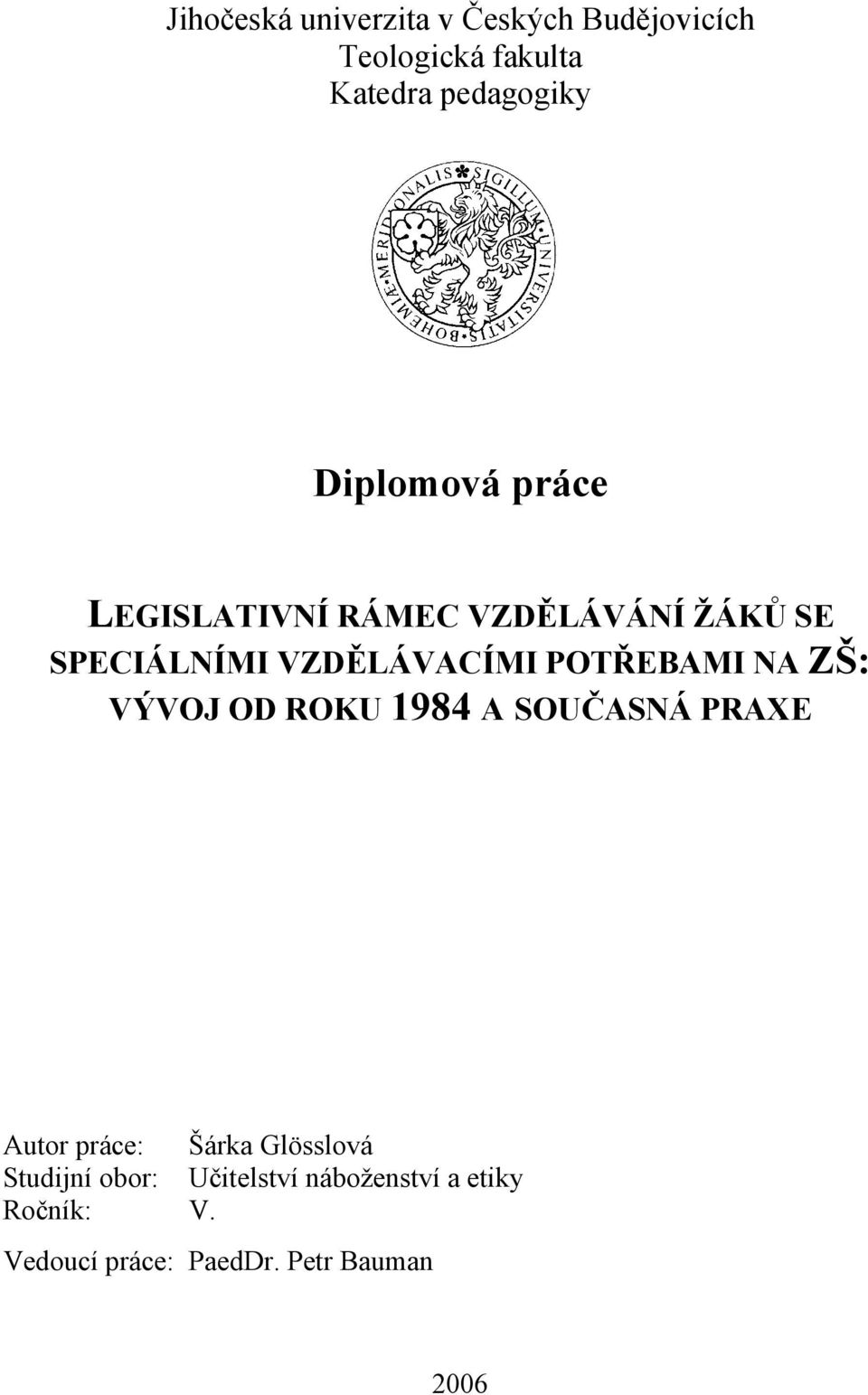 POTŘEBAMI NA ZŠ: VÝVOJ OD ROKU 1984 A SOUČASNÁ PRAXE Autor práce: Šárka Glösslová