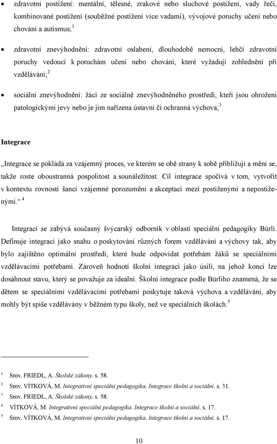 sociálně znevýhodněného prostředí, kteří jsou ohroženi patologickými jevy nebo je jim nařízena ústavní či ochranná výchova; 3 Integrace Integrace se pokládá za vzájemný proces, ve kterém se obě