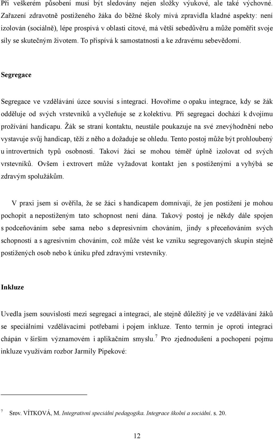 životem. To přispívá k samostatnosti a ke zdravému sebevědomí. Segregace Segregace ve vzdělávání úzce souvisí s integrací.