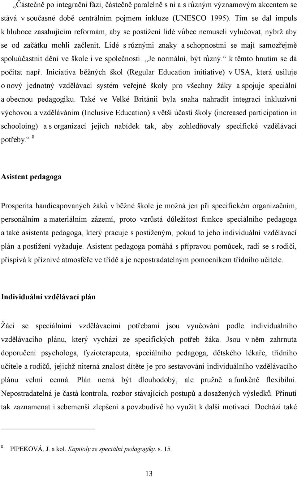 Lidé s různými znaky a schopnostmi se mají samozřejmě spoluúčastnit dění ve škole i ve společnosti. Je normální, být různý. k těmto hnutím se dá počítat např.