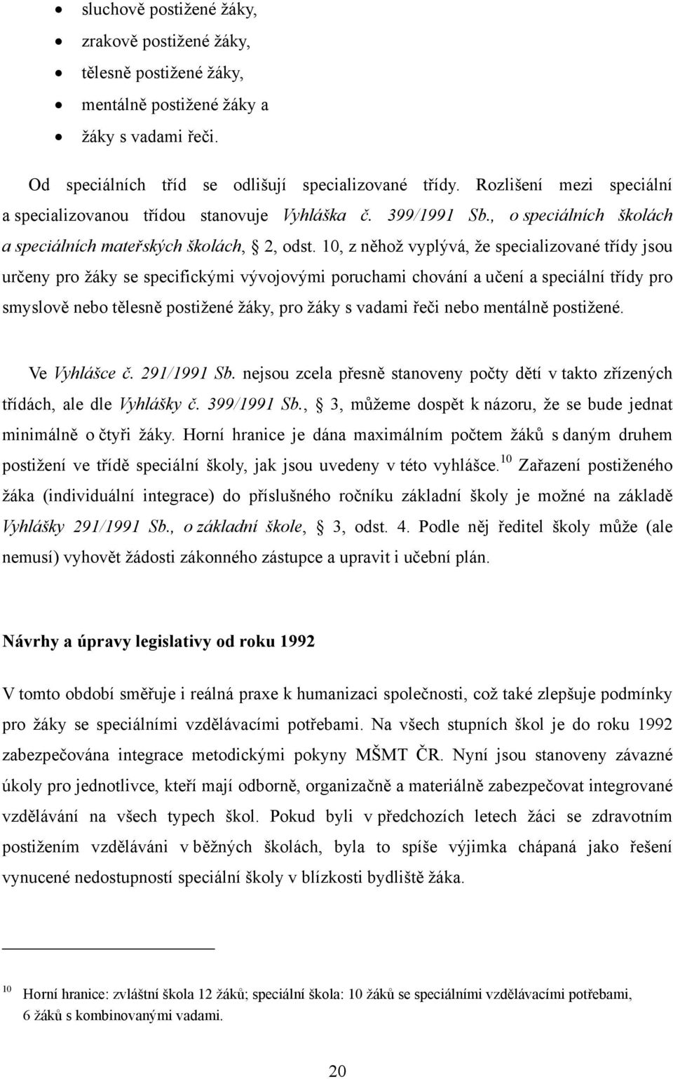 10, z něhož vyplývá, že specializované třídy jsou určeny pro žáky se specifickými vývojovými poruchami chování a učení a speciální třídy pro smyslově nebo tělesně postižené žáky, pro žáky s vadami