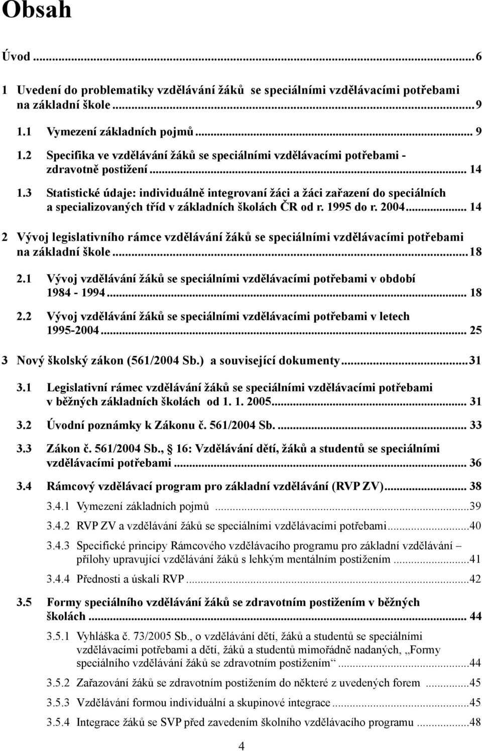 3 Statistické údaje: individuálně integrovaní žáci a žáci zařazení do speciálních a specializovaných tříd v základních školách ČR od r. 1995 do r. 2004.