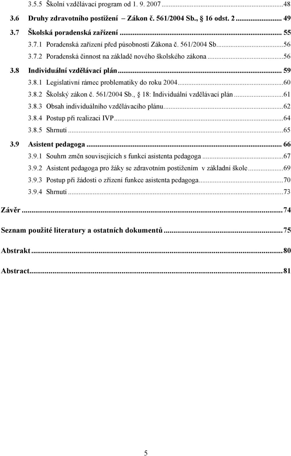 561/2004 Sb., 18: Individuální vzdělávací plán...61 3.8.3 Obsah individuálního vzdělávacího plánu...62 3.8.4 Postup při realizaci IVP...64 3.8.5 Shrnutí...65 3.9 