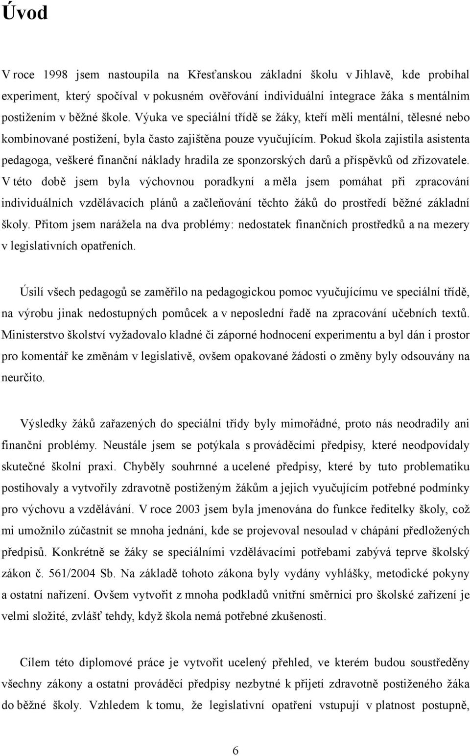 Pokud škola zajistila asistenta pedagoga, veškeré finanční náklady hradila ze sponzorských darů a příspěvků od zřizovatele.