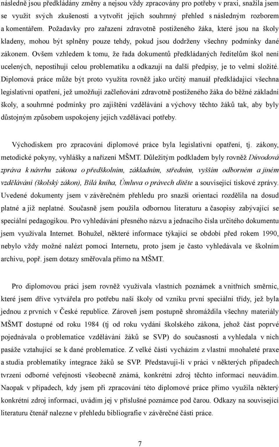 Ovšem vzhledem k tomu, že řada dokumentů předkládaných ředitelům škol není ucelených, nepostihují celou problematiku a odkazují na další předpisy, je to velmi složité.