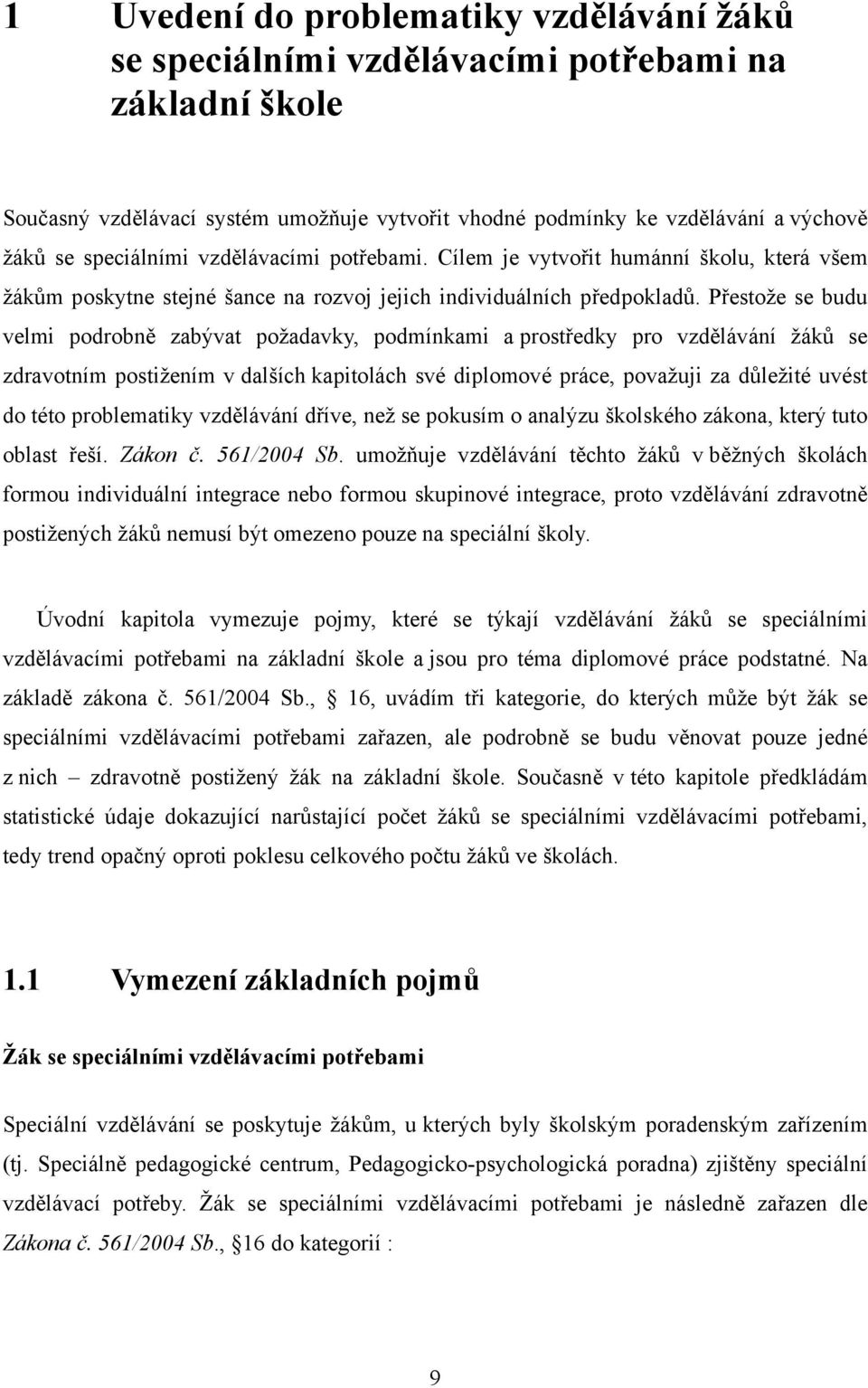 Přestože se budu velmi podrobně zabývat požadavky, podmínkami a prostředky pro vzdělávání žáků se zdravotním postižením v dalších kapitolách své diplomové práce, považuji za důležité uvést do této