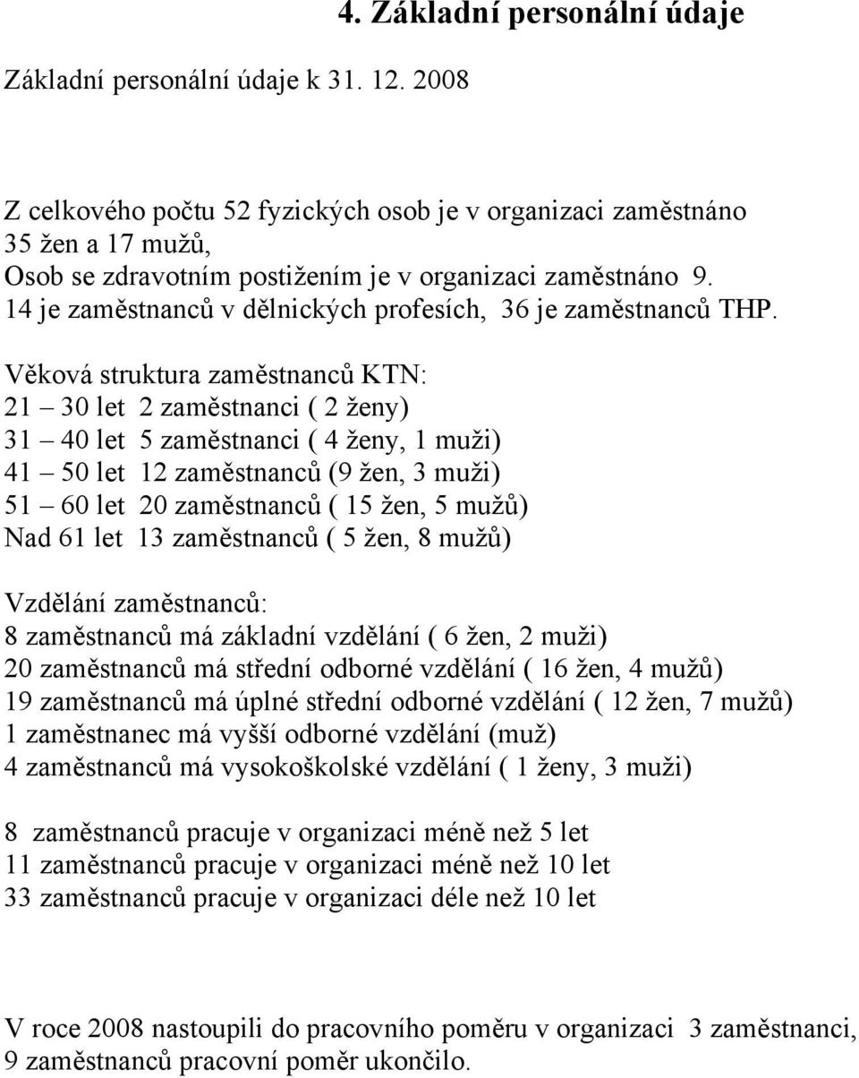 14 je zaměstnanců v dělnických profesích, 36 je zaměstnanců THP.