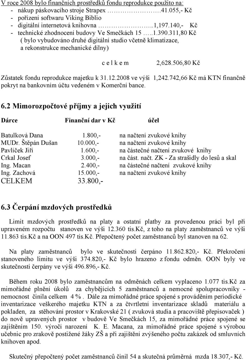 506,80 Kč Zůstatek fondu reprodukce majetku k 31.12.2008 ve výši 1,242.742,66 Kč má KTN finančně pokryt na bankovním účtu vedeném v Komerční bance. 6.