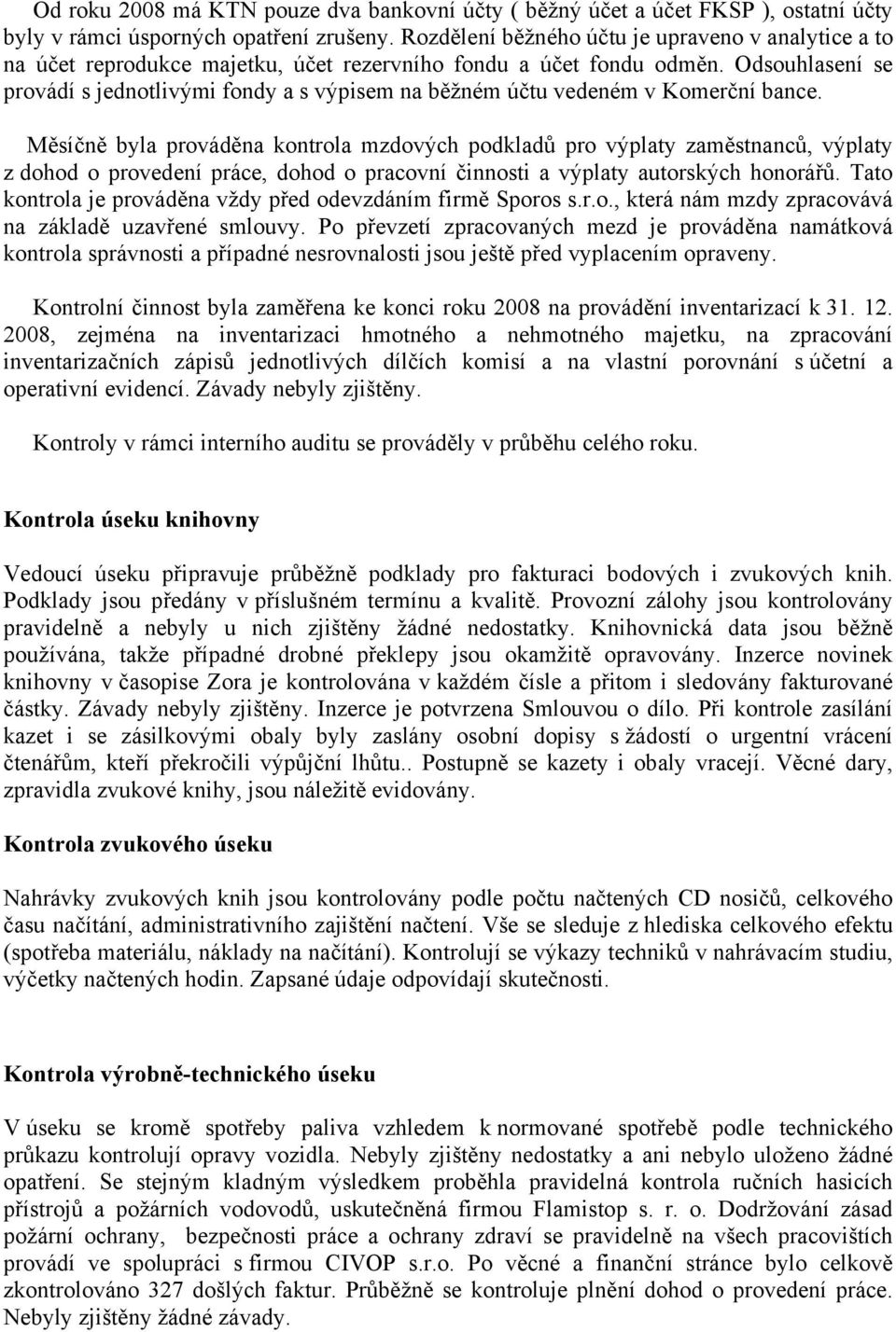 Odsouhlasení se provádí s jednotlivými fondy a s výpisem na běžném účtu vedeném v Komerční bance.