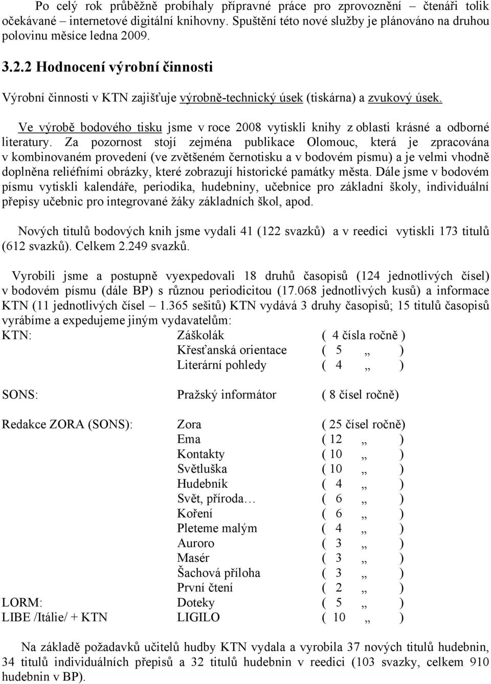 Ve výrobě bodového tisku jsme v roce 2008 vytiskli knihy z oblasti krásné a odborné literatury.