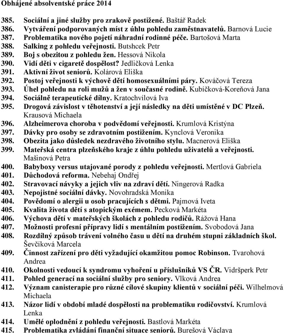 Vidí děti v cigaretě dospělost? Jedličková Lenka 391. Aktivní život seniorů. Kolárová Eliška 392. Postoj veřejnosti k výchově dětí homosexuálními páry. Kováčová Tereza 393.