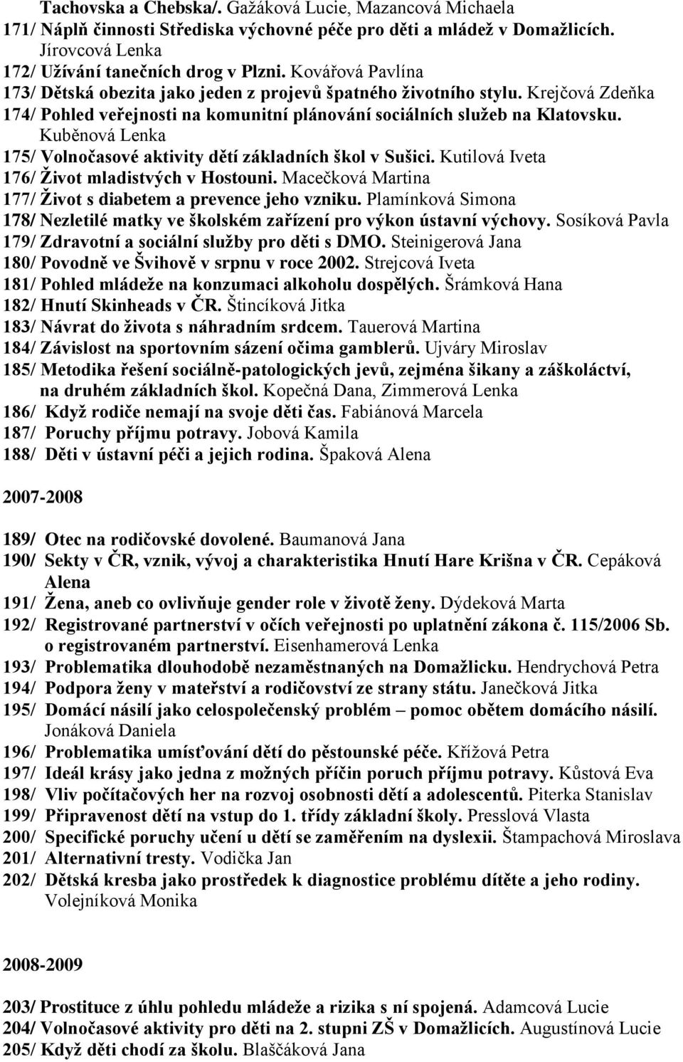 Kuběnová Lenka 175/ Volnočasové aktivity dětí základních škol v Sušici. Kutilová Iveta 176/ Život mladistvých v Hostouni. Macečková Martina 177/ Život s diabetem a prevence jeho vzniku.