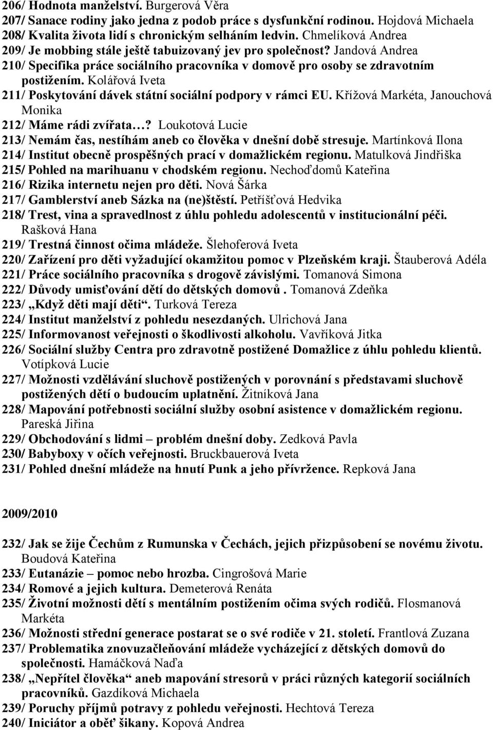 Kolářová Iveta 211/ Poskytování dávek státní sociální podpory v rámci EU. Křížová Markéta, Janouchová Monika 212/ Máme rádi zvířata?