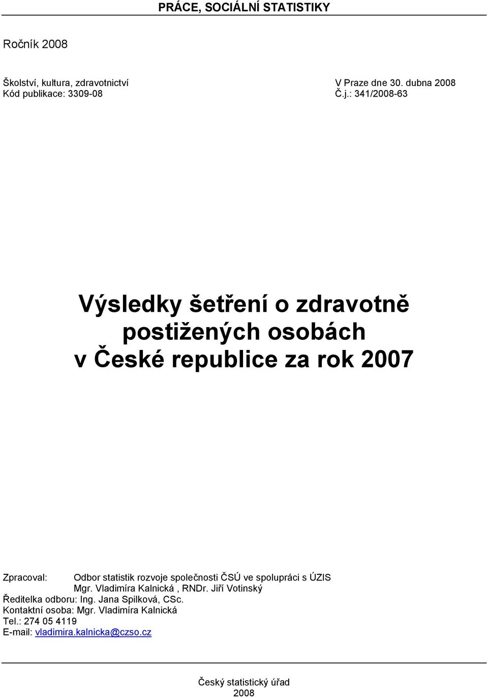 rozvoje společnosti ČSÚ ve spolupráci s ÚZIS Mgr. Vladimíra Kalnická, RNDr. Jiří Votinský Ředitelka odboru: Ing.