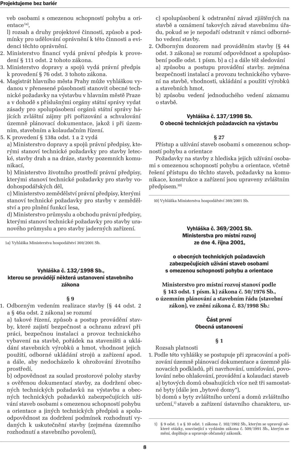 Magistrát hlavního města Prahy může vyhláškou vydanou v přenesené působnosti stanovit obecné technické požadavky na výstavbu v hlavním městě Praze a v dohodě s příslušnými orgány státní správy vydat