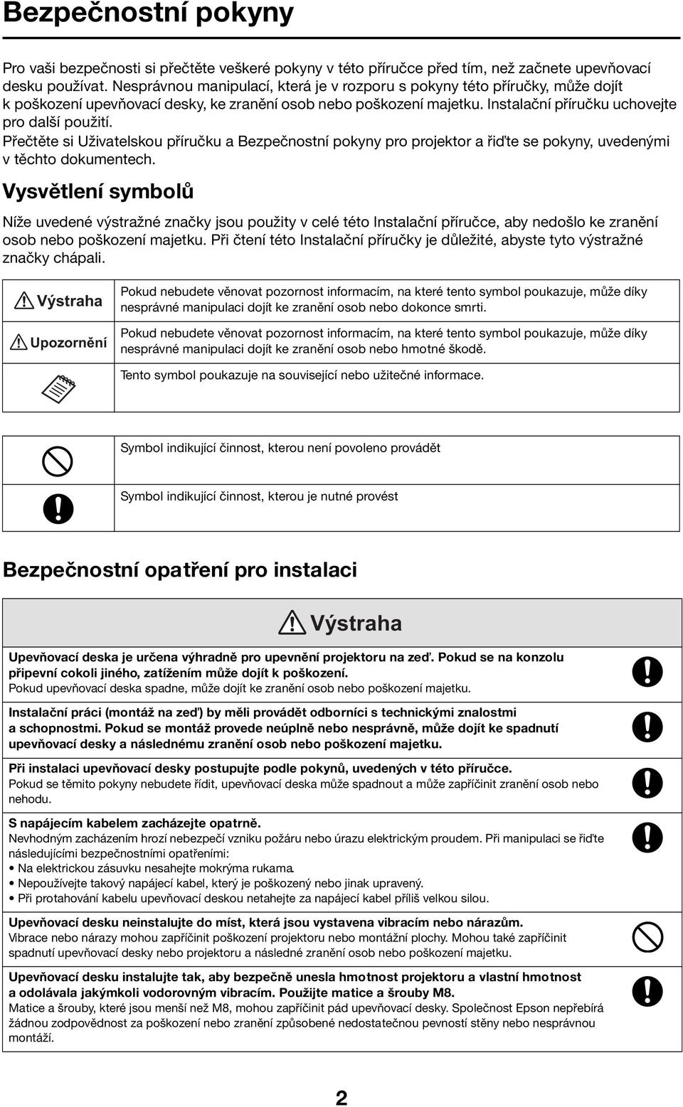 Přečtěte si Uživatelskou příručku a Bezpečnostní pokyny pro projektor a řiďte se pokyny, uvedenými v těchto dokumentech.