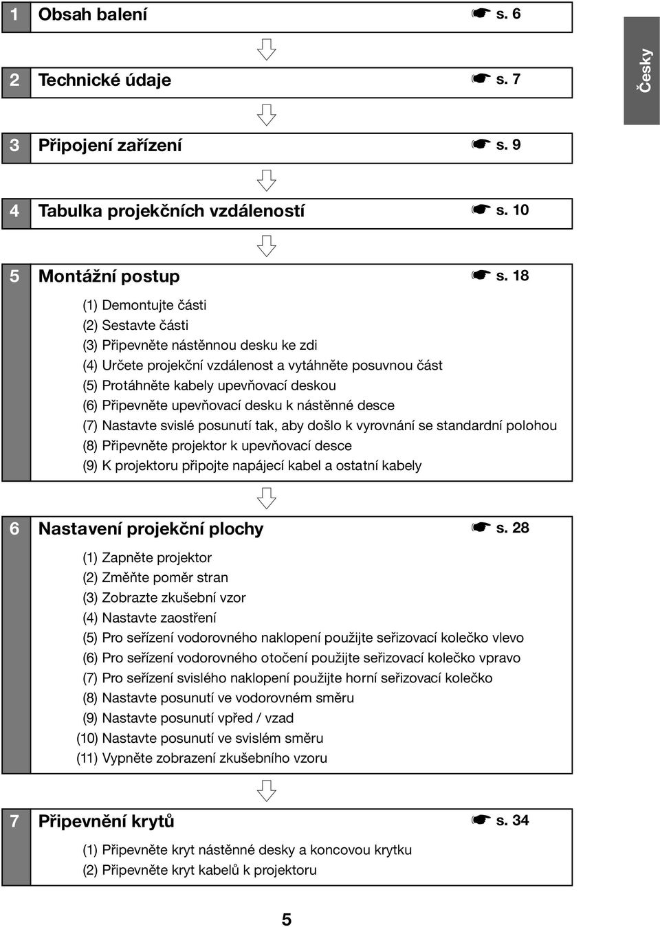 desku k nástěnné desce (7) Nastavte svislé posunutí tak, aby došlo k vyrovnání se standardní polohou (8) Připevněte projektor k upevňovací desce (9) K projektoru připojte napájecí kabel a ostatní