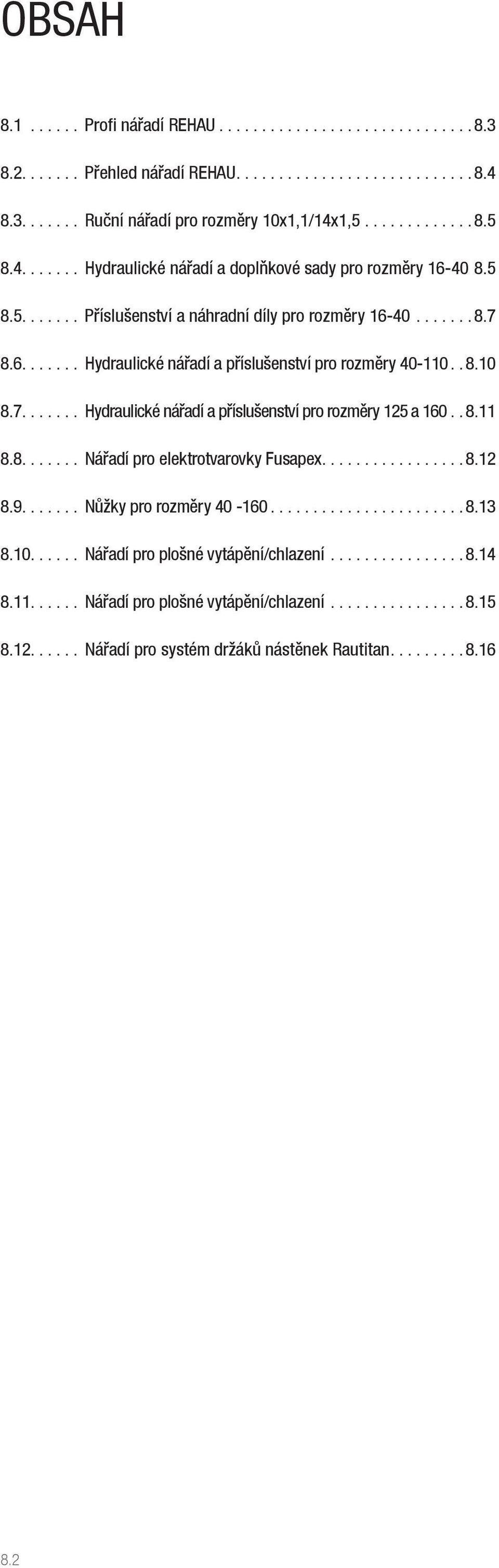 8.11 8.8... Nářadí pro elektrotvarovky Fusapex... 8.12 8.9... Nůžky pro rozměry 40-160... 8.13 8.10... Nářadí pro plošné vytápění/chlazení...8.14 8.11... Nářadí pro plošné vytápění/chlazení...8.15 8.