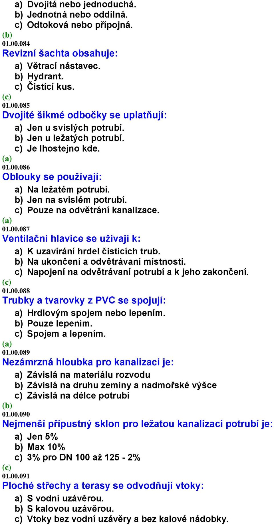 b) Na ukončení a odvětrávaní místnosti. c) Napojení na odvětrávaní potrubí a k jeho zakončení. 01.00.088 Trubky a tvarovky z PVC se spojují: a) Hrdlovým spojem nebo lepením. b) Pouze lepením.