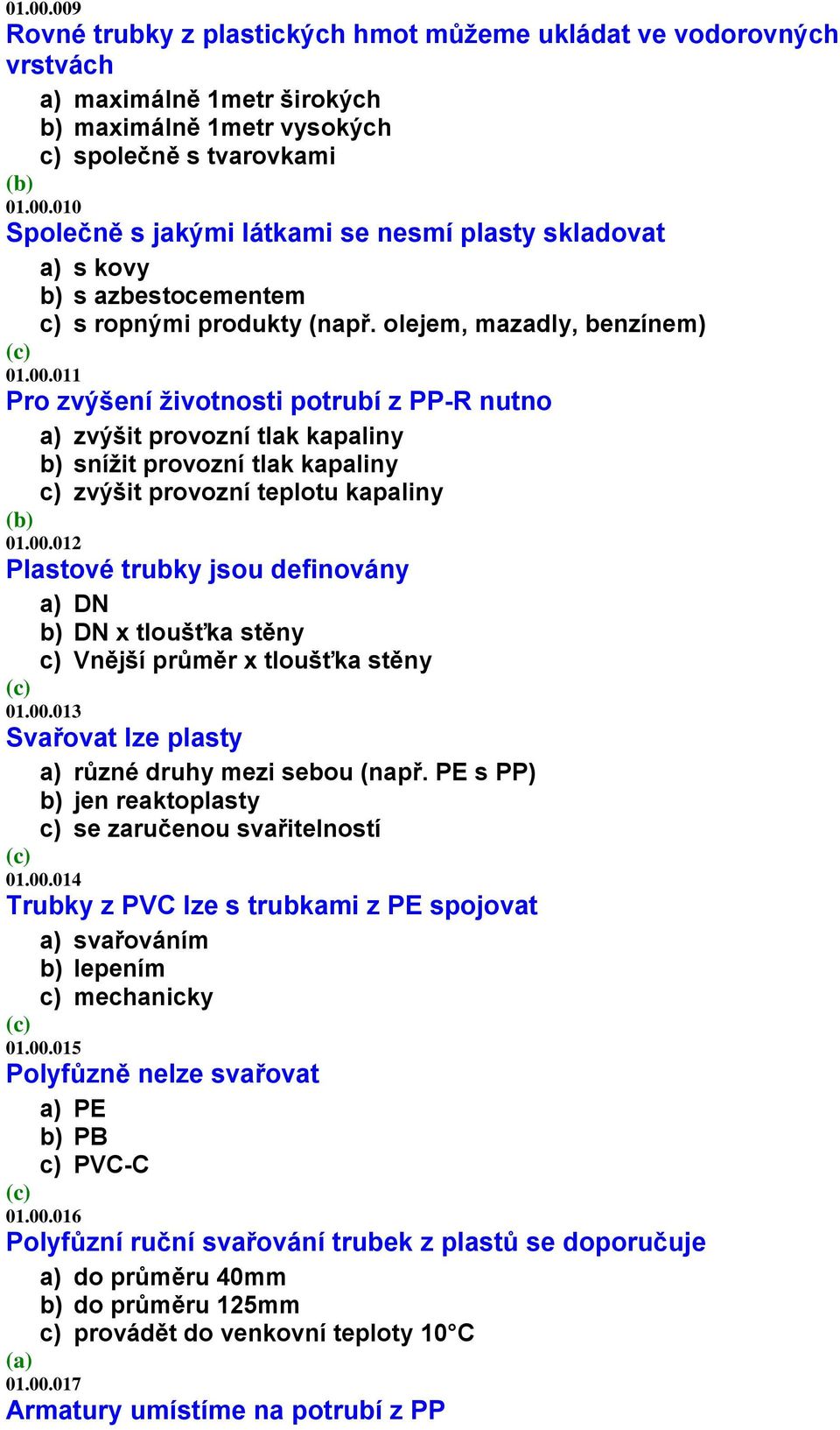 00.013 Svařovat lze plasty a) různé druhy mezi sebou (např. PE s PP) b) jen reaktoplasty c) se zaručenou svařitelností 01.00.014 Trubky z PVC lze s trubkami z PE spojovat a) svařováním b) lepením c) mechanicky 01.