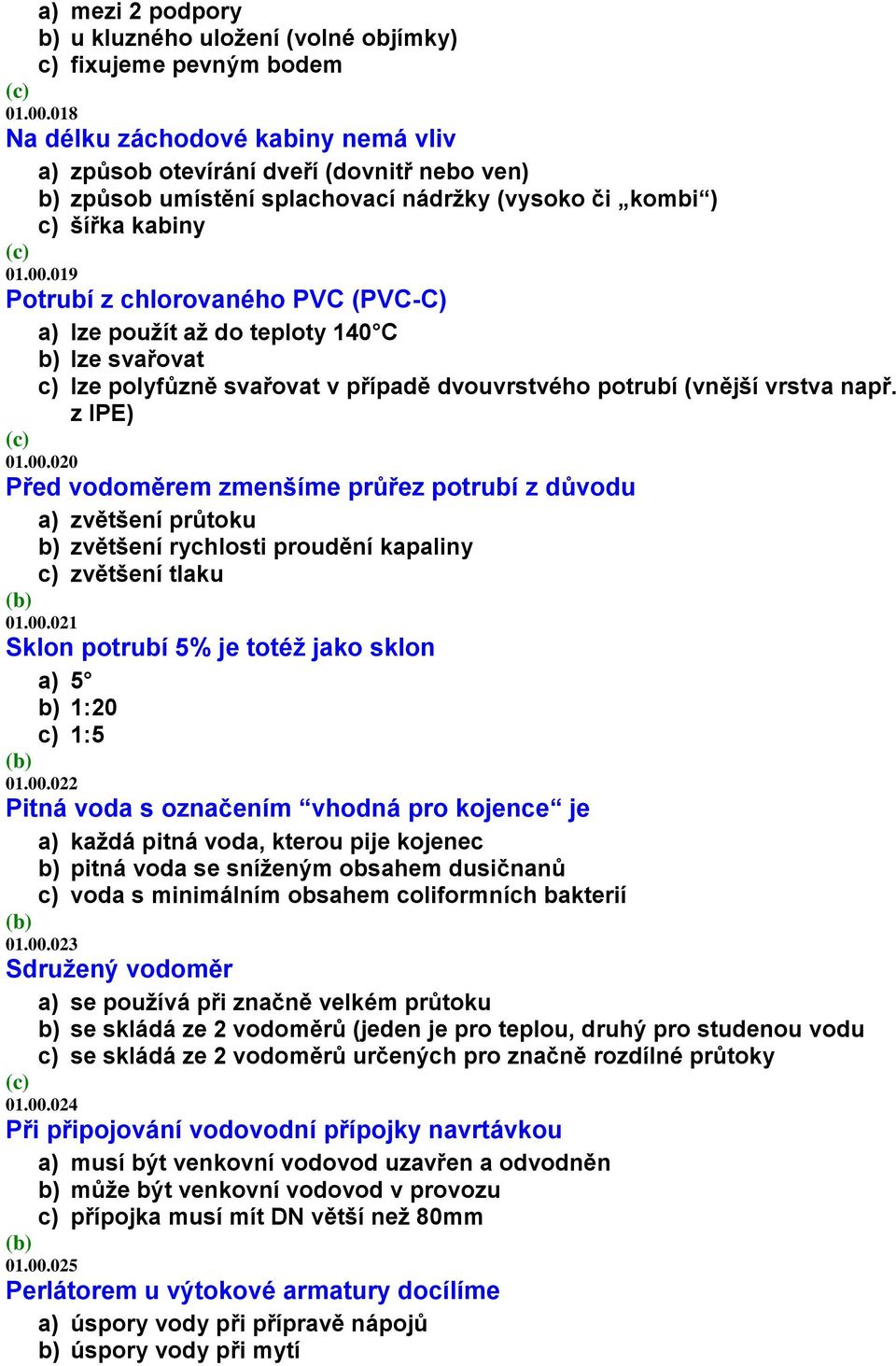 019 Potrubí z chlorovaného PVC (PVC-C) a) lze použít až do teploty 140 C b) lze svařovat c) lze polyfůzně svařovat v případě dvouvrstvého potrubí (vnější vrstva např. z lpe) 01.00.