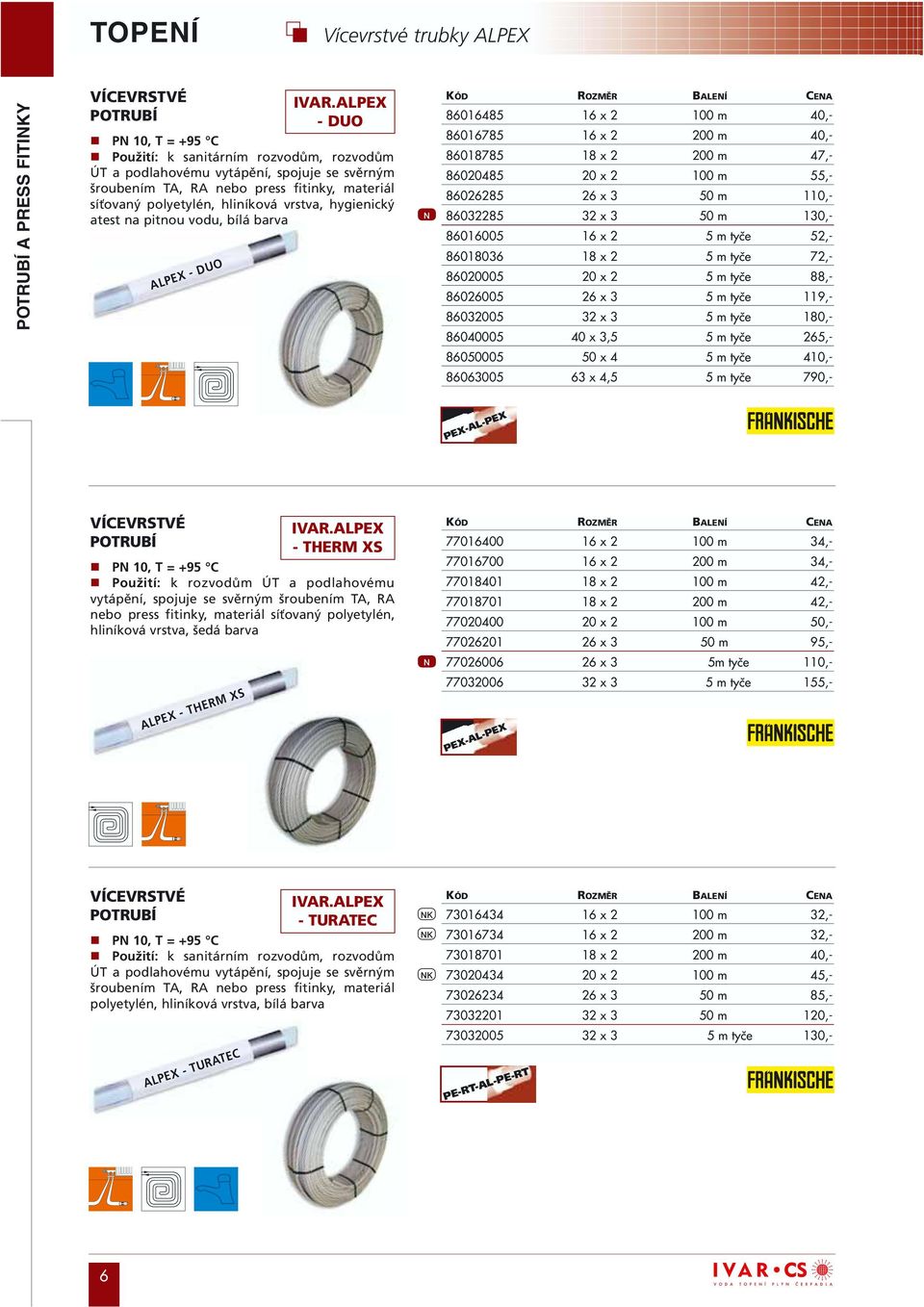 ALPEX - DUO N 86016485 16 x 2 100 m 40,- 86016785 16 x 2 200 m 40,- 86018785 18 x 2 200 m 47,- 86020485 20 x 2 100 m 55,- 86026285 26 x 3 50 m 110,- 86032285 32 x 3 50 m 130,- 86016005 16 x 2 5 m