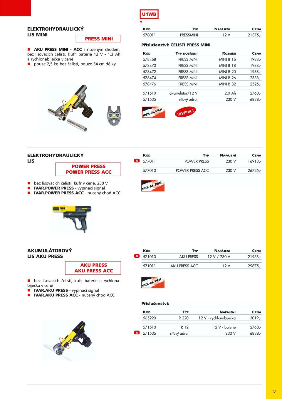 PRESS MINI MINI B 20 1988,- 578474 PRESS MINI MINI B 26 2338,- 578476 PRESS MINI MINI B 32 2525,- 571510 akumulátor/12 V 2,0 Ah 2763,- 571535 síťový zdroj 230 V 6838,- PEX-AL-PEX NOVINKA