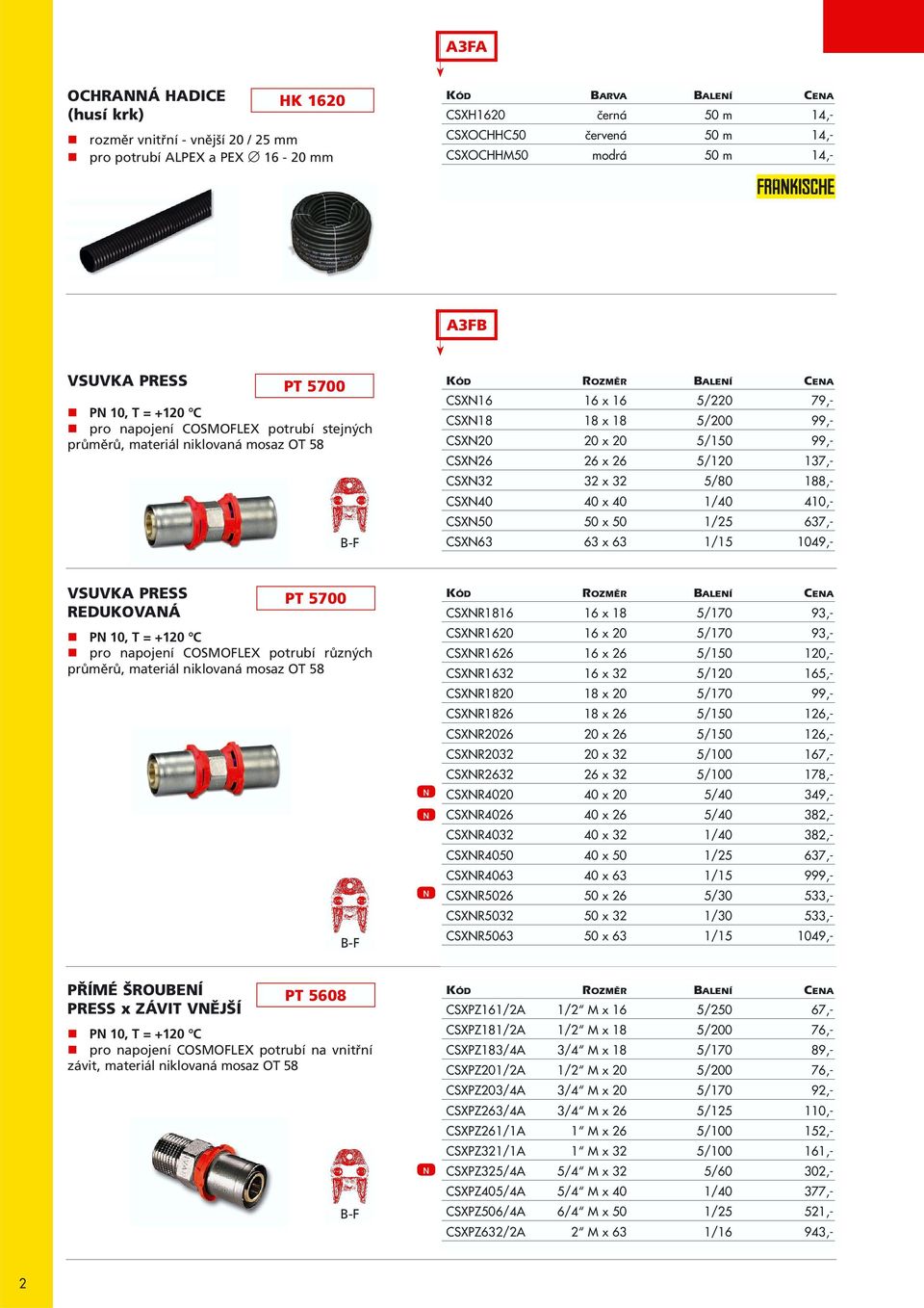 99,- CSXN26 26 x 26 5/120 137,- CSXN32 32 x 32 5/80 188,- CSXN40 40 x 40 1/40 410,- CSXN50 50 x 50 1/25 637,- CSXN63 63 x 63 1/15 1049,- VSUVKA PRESS REDUKOVANÁ PT 5700 pro napojení COSMOFLEX potrubí