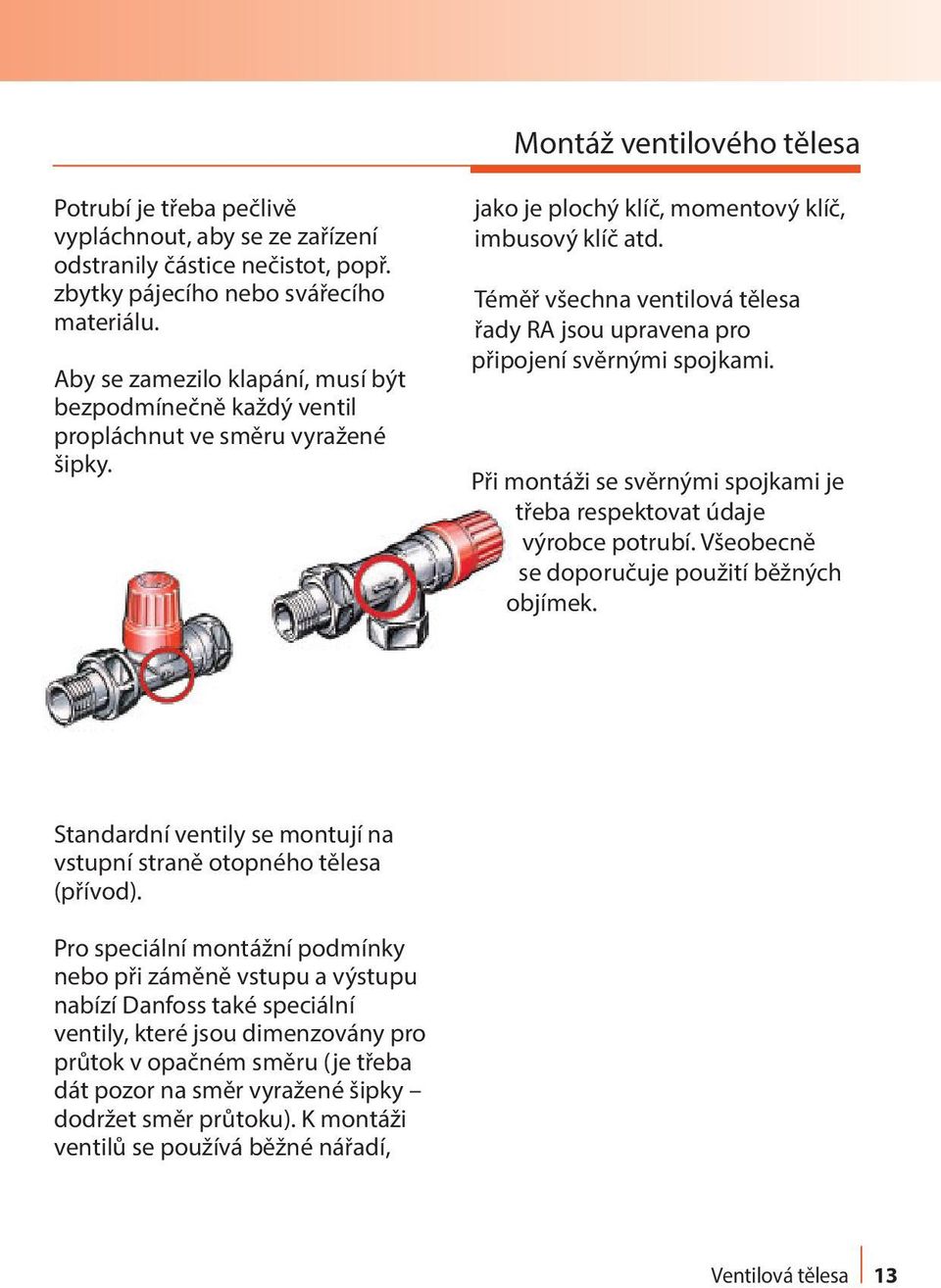 Téměř všechna ventilová tělesa řady RA jsou upravena pro připojení svěrnými spojkami. Při montáži se svěrnými spojkami je třeba respektovat údaje výrobce potrubí.