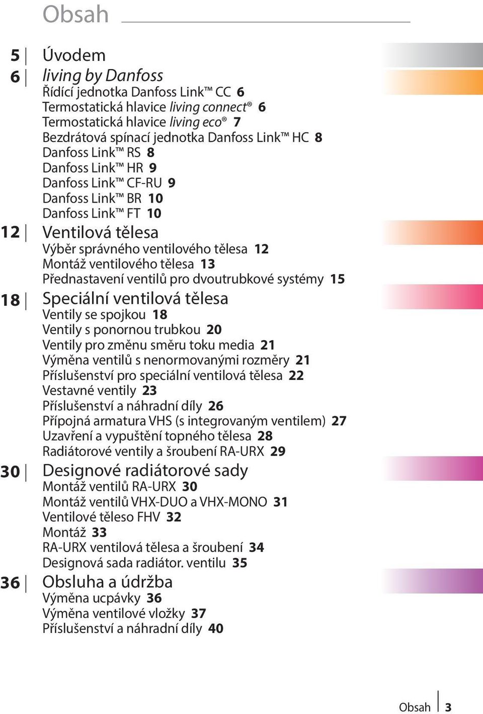 ventilů pro dvoutrubkové systémy 15 Speciální ventilová tělesa Ventily se spojkou 18 Ventily s ponornou trubkou 20 Ventily pro změnu směru toku media 21 Výměna ventilů s nenormovanými rozměry 21