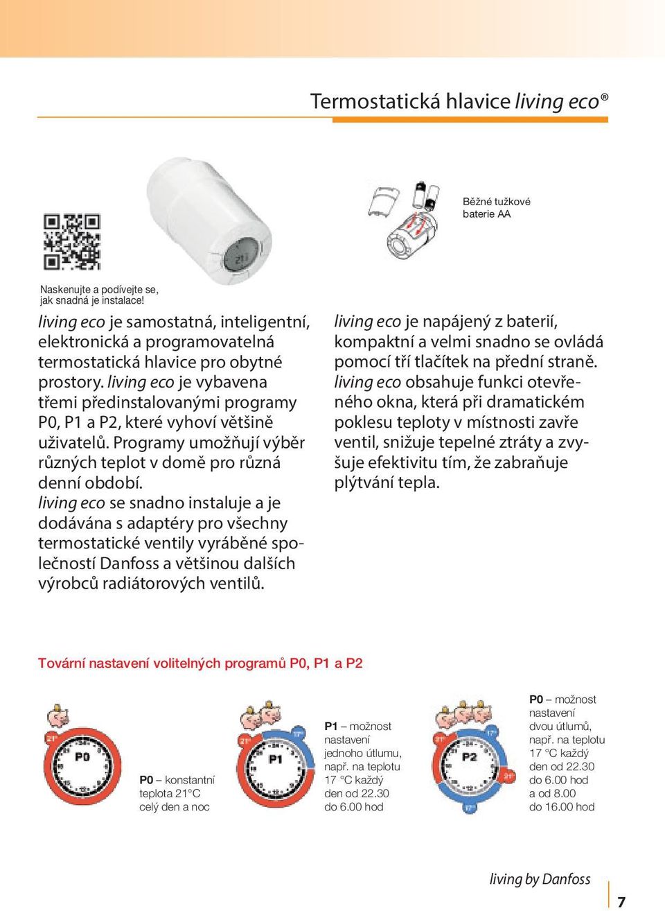 living eco je vybavena třemi předinstalovanými programy P0, P1 a P2, které vyhoví většině uživatelů. Programy umožňují výběr různých teplot v domě pro různá denní období.