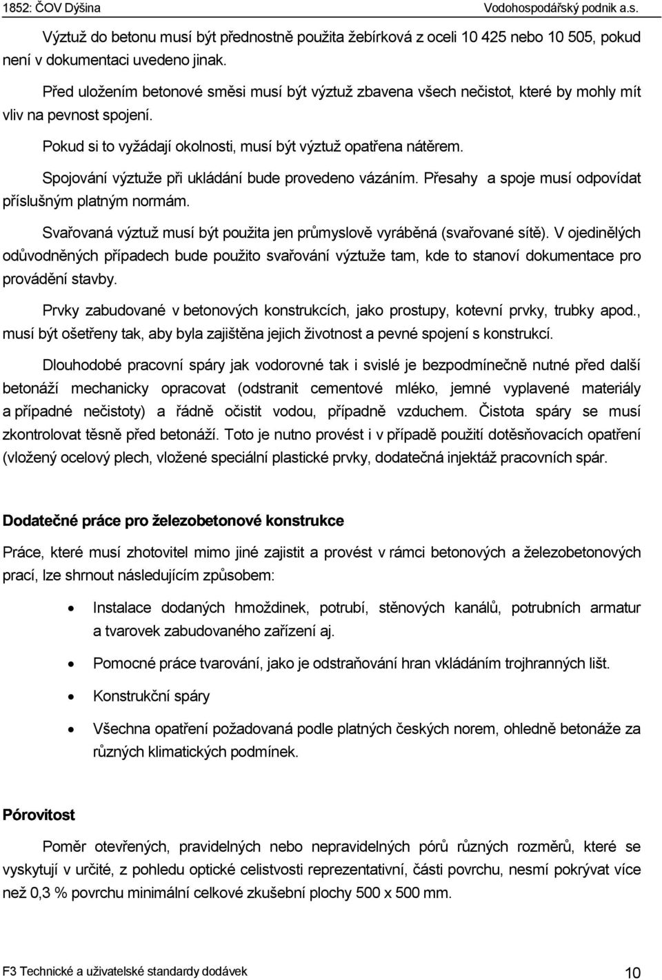 Spojování výztuže při ukládání bude provedeno vázáním. Přesahy a spoje musí odpovídat příslušným platným normám. Svařovaná výztuž musí být použita jen průmyslově vyráběná (svařované sítě).