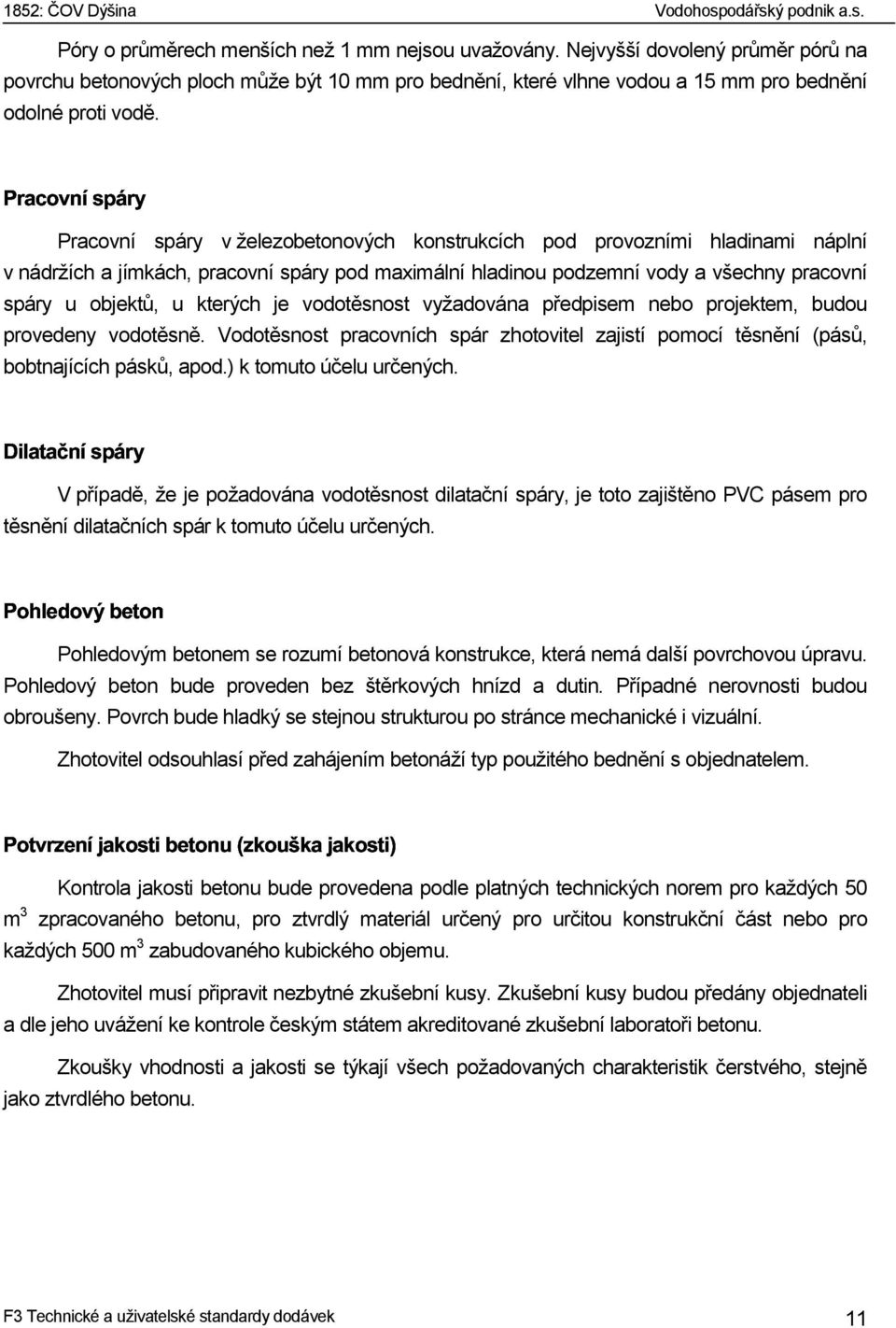 Pracovní spáry v železobetonových konstrukcích pod provozními hladinami náplní v nádržích a jímkách, pracovní spáry pod maximální hladinou podzemní vody a všechny pracovní spáry u objektů, u kterých