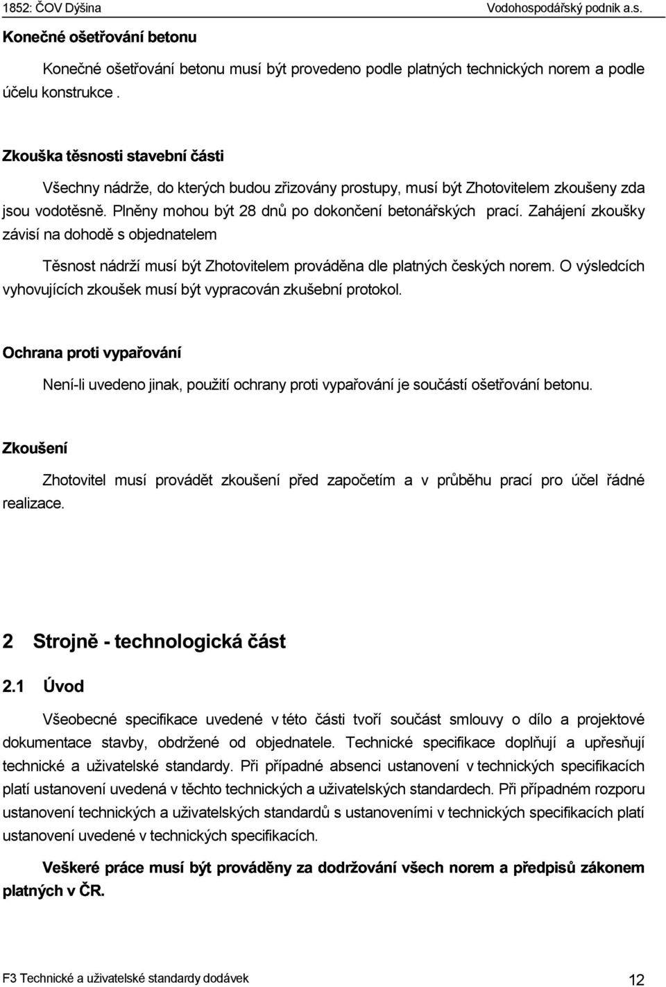 Zahájení zkoušky závisí na dohodě s objednatelem Těsnost nádrží musí být Zhotovitelem prováděna dle platných českých norem. O výsledcích vyhovujících zkoušek musí být vypracován zkušební protokol.