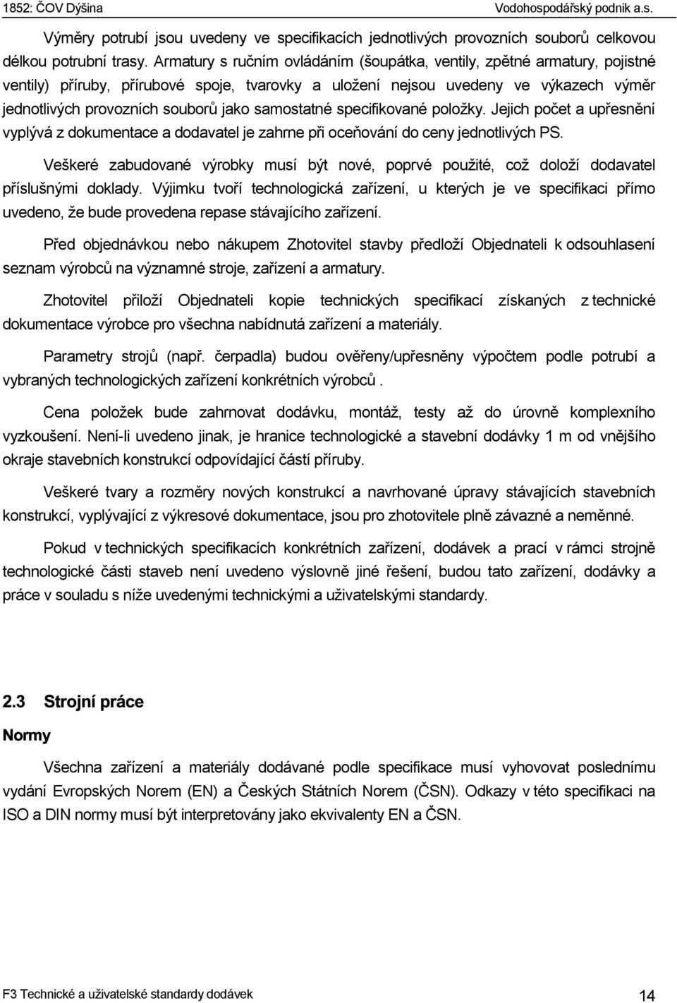 samostatné specifikované položky. Jejich počet a upřesnění vyplývá z dokumentace a dodavatel je zahrne při oceňování do ceny jednotlivých PS.