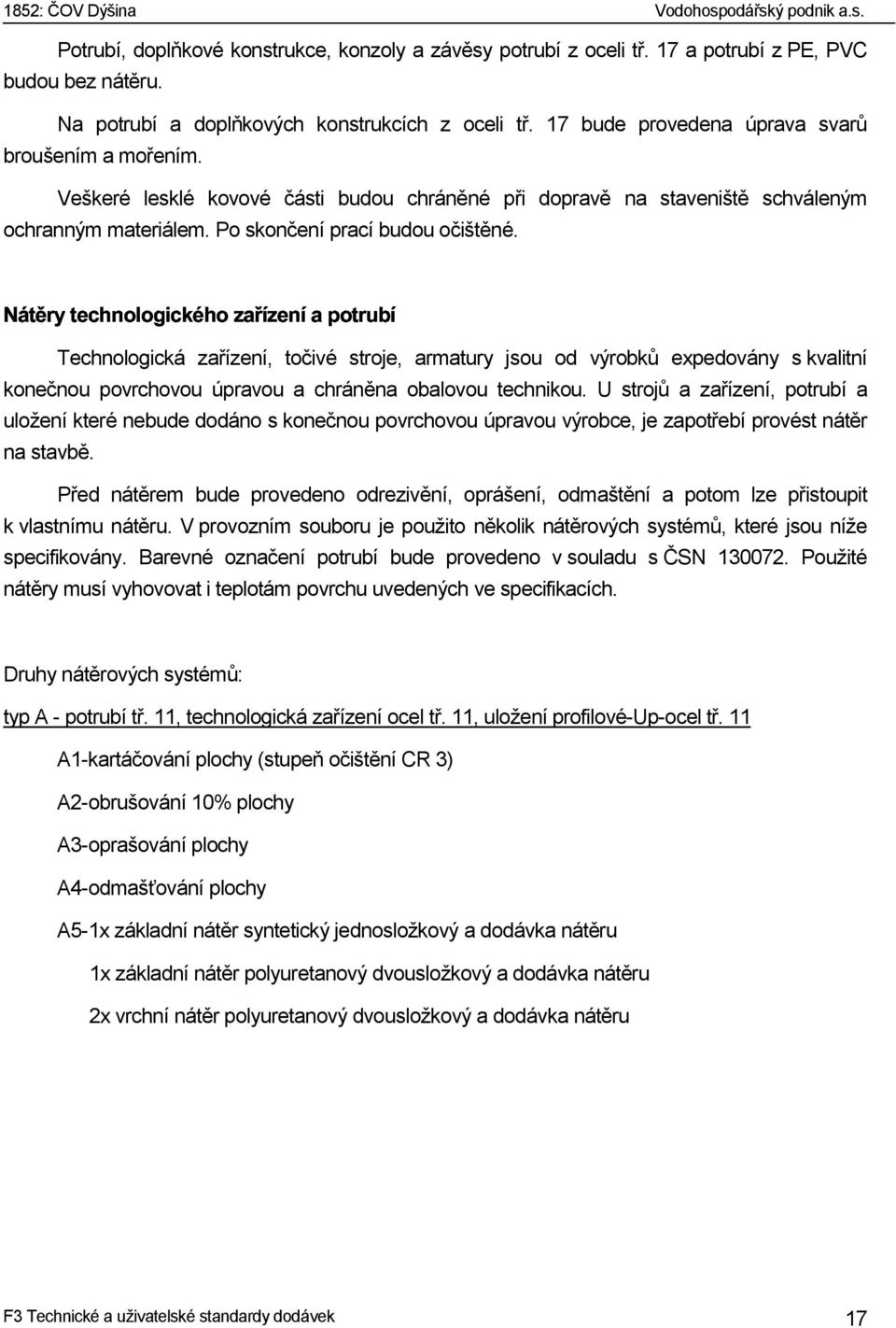 Technologická zařízení, točivé stroje, armatury jsou od výrobků expedovány s kvalitní konečnou povrchovou úpravou a chráněna obalovou technikou.