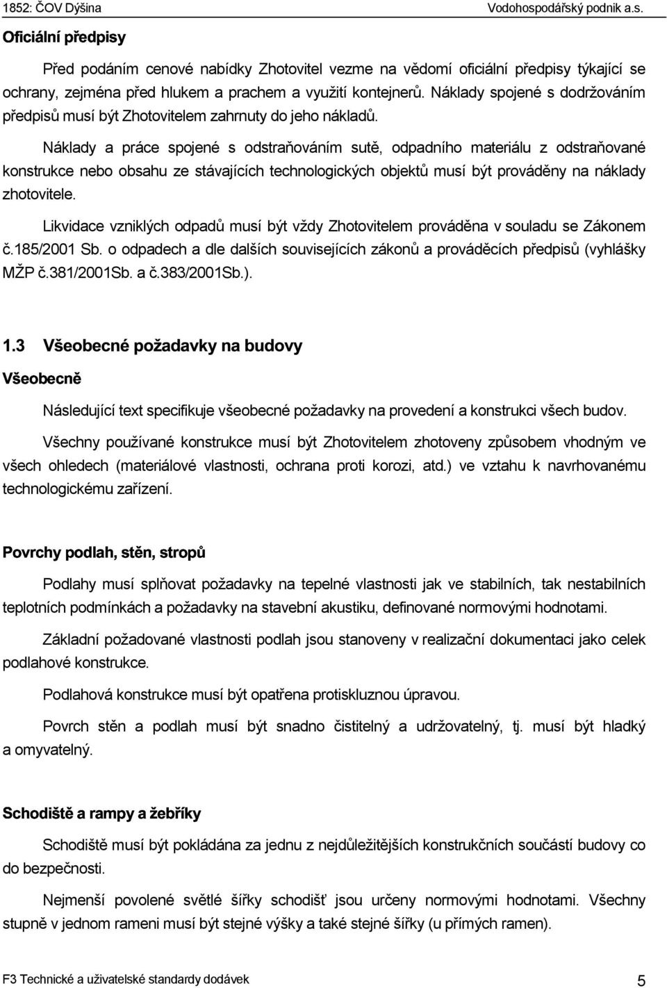 Náklady a práce spojené s odstraňováním sutě, odpadního materiálu z odstraňované konstrukce nebo obsahu ze stávajících technologických objektů musí být prováděny na náklady zhotovitele.