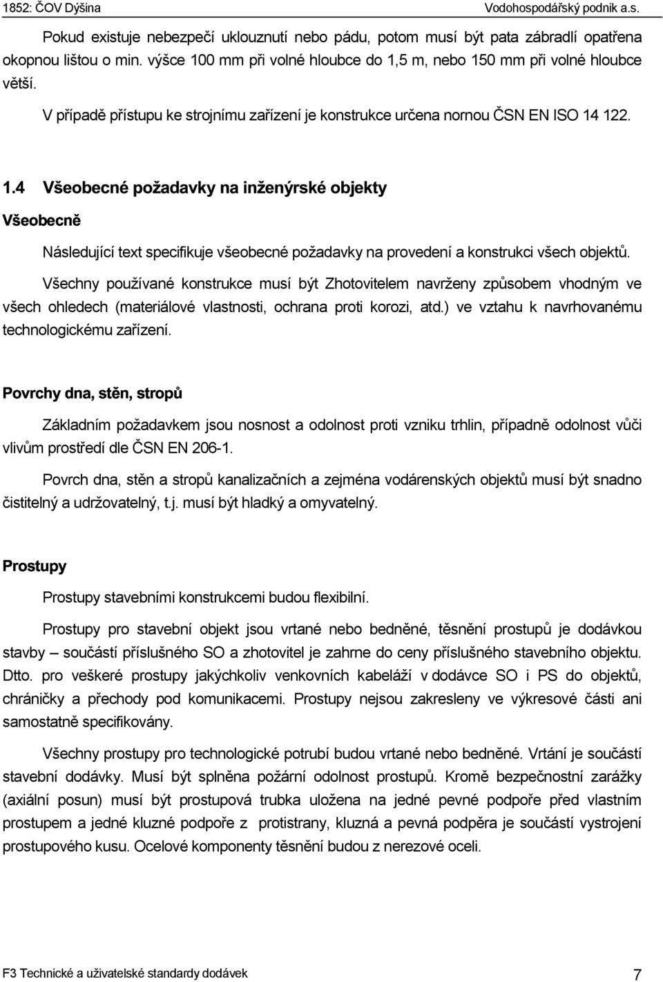 Všechny používané konstrukce musí být Zhotovitelem navrženy způsobem vhodným ve všech ohledech (materiálové vlastnosti, ochrana proti korozi, atd.) ve vztahu k navrhovanému technologickému zařízení.