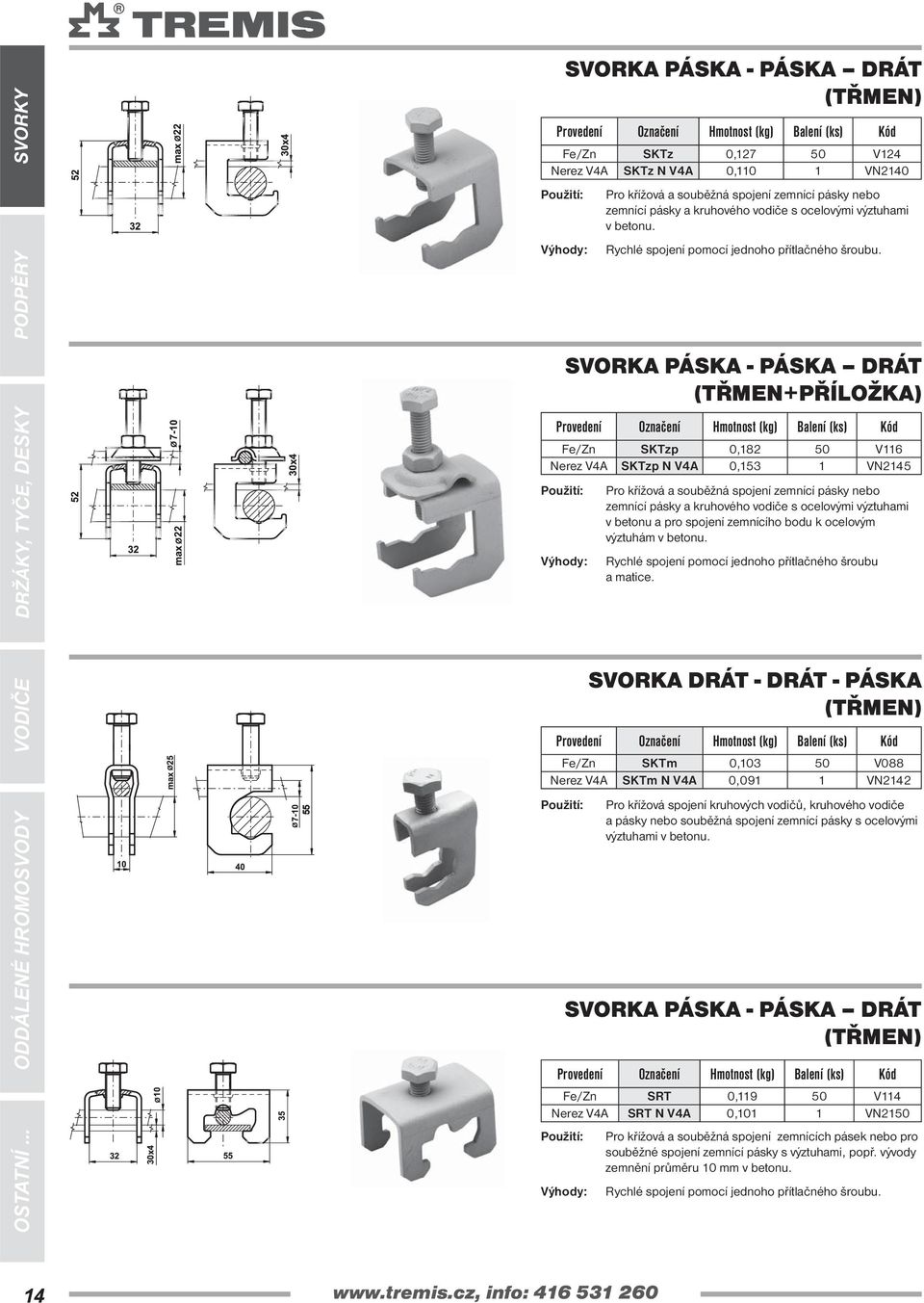 SVORKA PÁSKA - PÁSKA DRÁT (TŘMEN+PŘÍLOŽKA) SKTzp 0,182 50 V116 Nerez V4A SKTzp N V4A 0,153 1 VN2145 Pro křížová a souběžná spojení zemnící pásky nebo zemnící pásky a kruhového vodiče s ocelovými