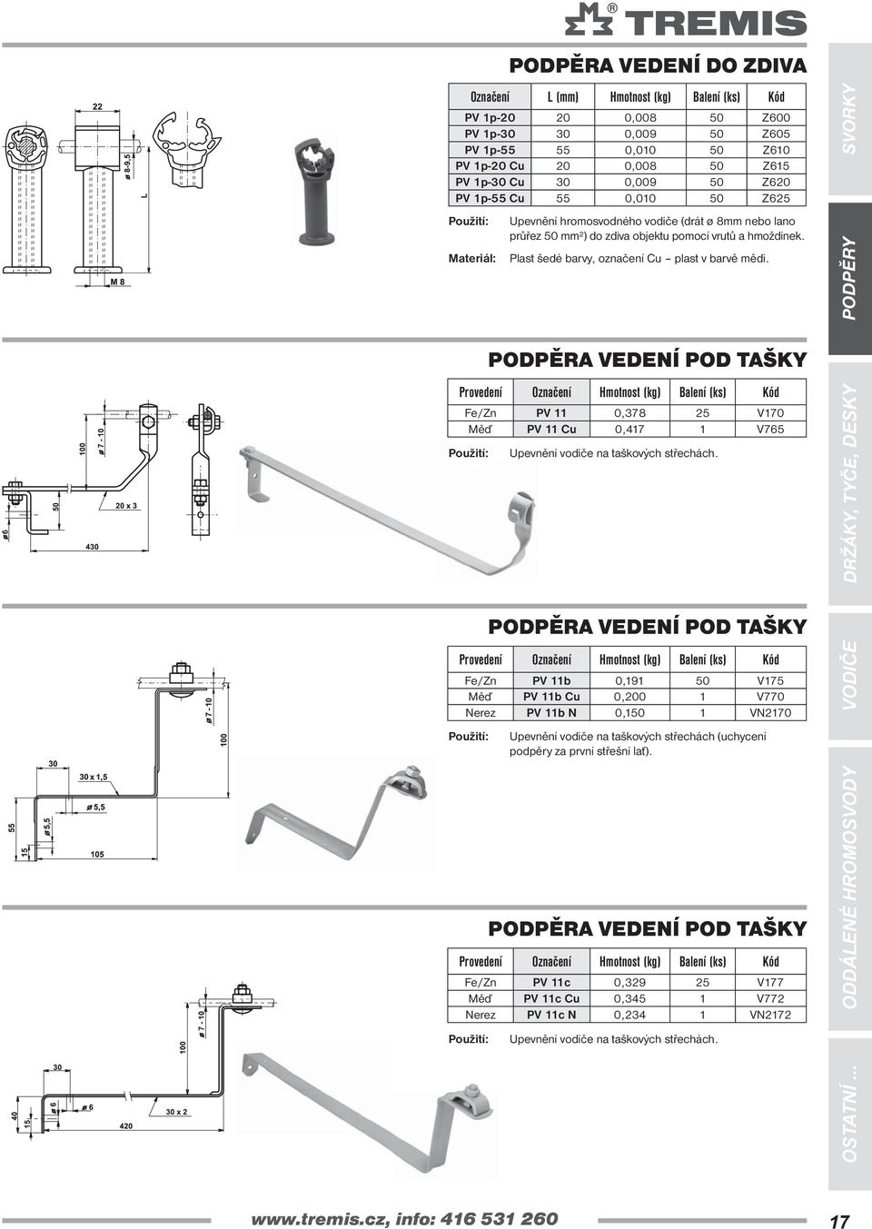 PODPĚRA VEDENÍ POD TAŠKY PV 11 0,378 25 V170 Měď PV 11 Cu 0,417 1 V765 Upevnění vodiče na taškových střechách.