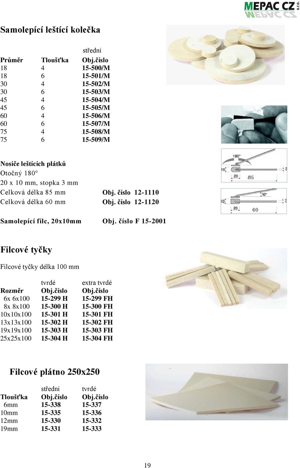 stopka 3 mm Celková délka 85 mm Obj. číslo 12-1110 Celková délka 60 mm Obj. číslo 12-1120 Samolepící filc, 20x10mm Obj.