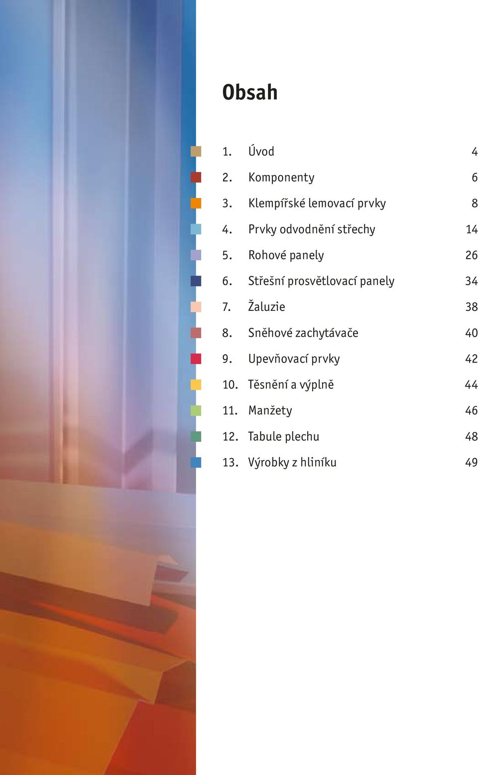 Střešní prosvětlovací panely 34 7. Žaluzie 38 8. Sněhové zachytávače 40 9.