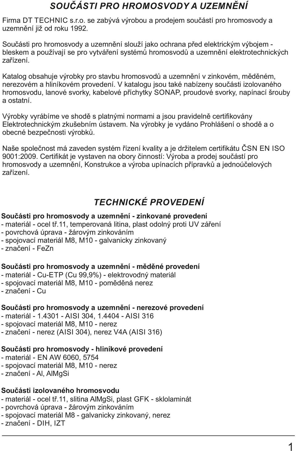 Katalog obsahuje výrobky pro stavbu hromosvodů a uzemnění v zinkovém, měděném, nerezovém a hliníkovém provedení.