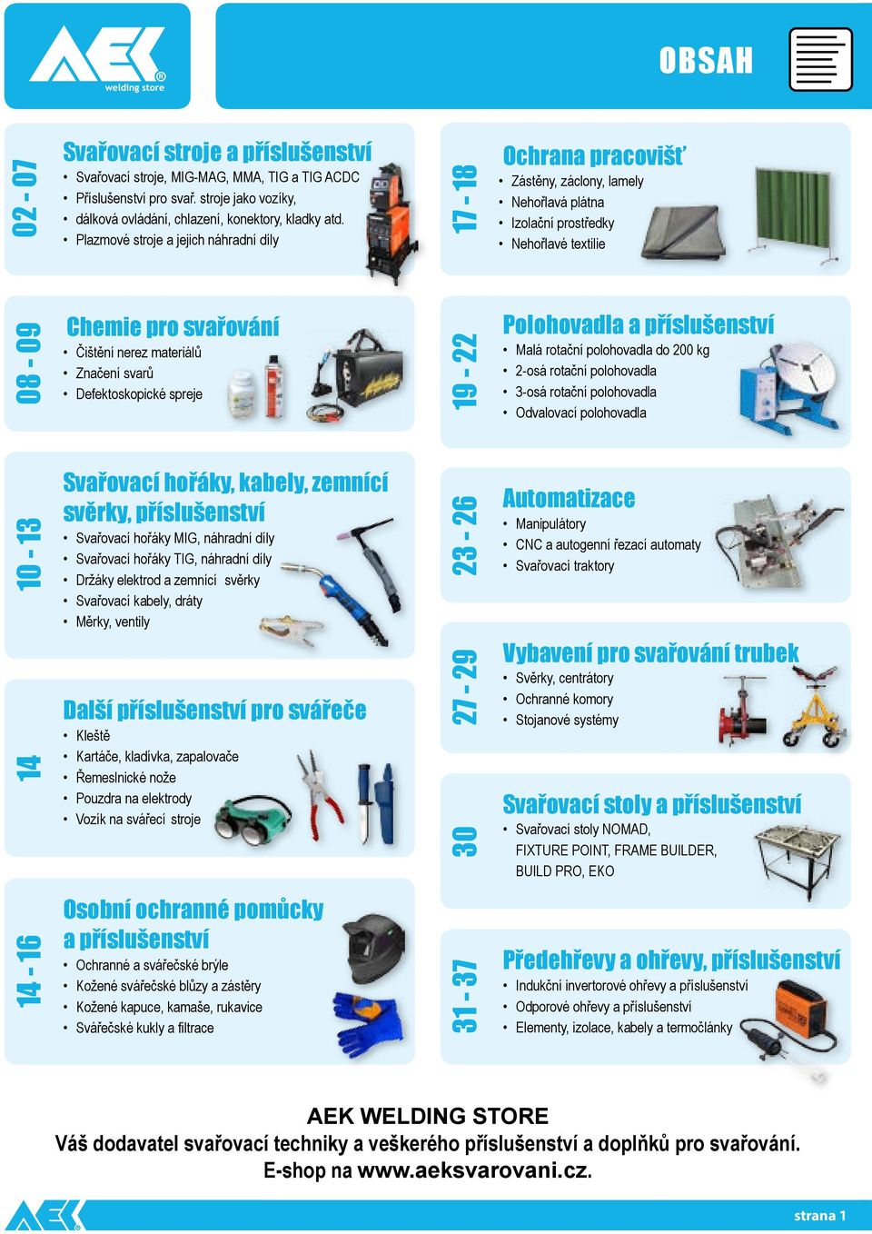 Značení svarů Defektoskopické spreje 19-22 Polohovadla a příslušenství Malá rotační polohovadla do 200 kg 2-osá rotační polohovadla 3-osá rotační polohovadla Odvalovací polohovadla 10-13 Svařovací