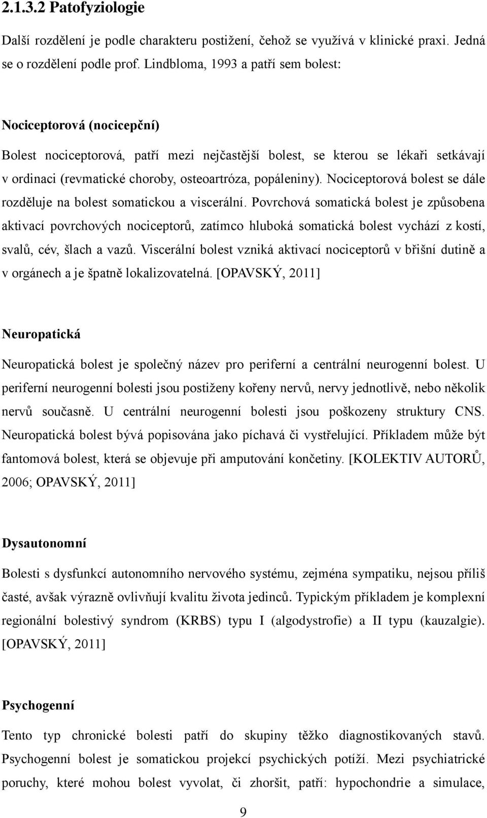 popáleniny). Nociceptorová bolest se dále rozděluje na bolest somatickou a viscerální.