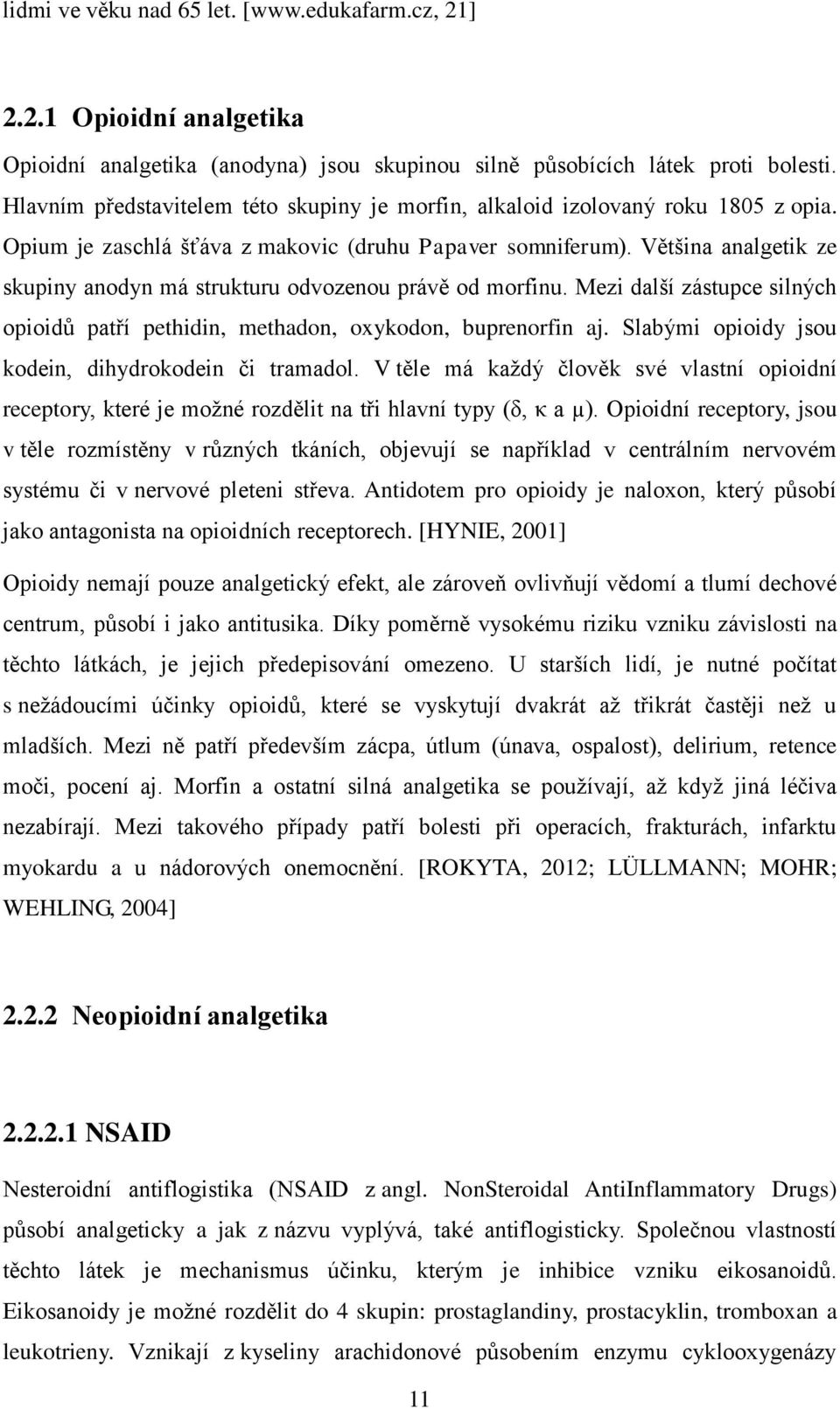 Většina analgetik ze skupiny anodyn má strukturu odvozenou právě od morfinu. Mezi další zástupce silných opioidů patří pethidin, methadon, oxykodon, buprenorfin aj.