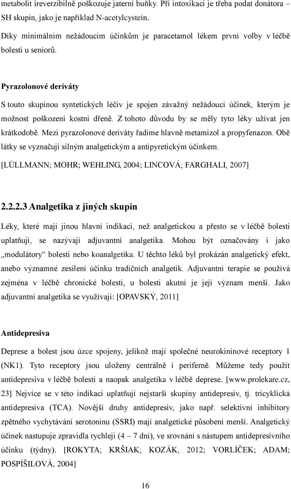 Pyrazolonové deriváty S touto skupinou syntetických léčiv je spojen závažný nežádoucí účinek, kterým je možnost poškození kostní dřeně. Z tohoto důvodu by se měly tyto léky užívat jen krátkodobě.